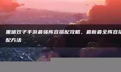 黑暗双子最佳阵容搭配插图