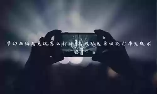 手游梦幻西游如何打掉鬼魂插图