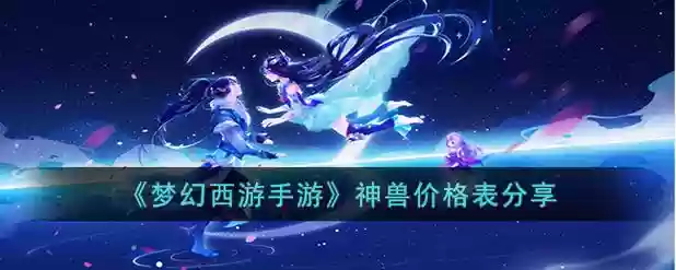 梦幻西游手游神兽需要花多少钱，梦幻西游手游神兽最低多少钱插图1